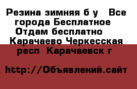 Резина зимняя б/у - Все города Бесплатное » Отдам бесплатно   . Карачаево-Черкесская респ.,Карачаевск г.